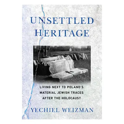 "Unsettled Heritage: Living Next to Poland's Material Jewish Traces After the Holocaust" - "" ("