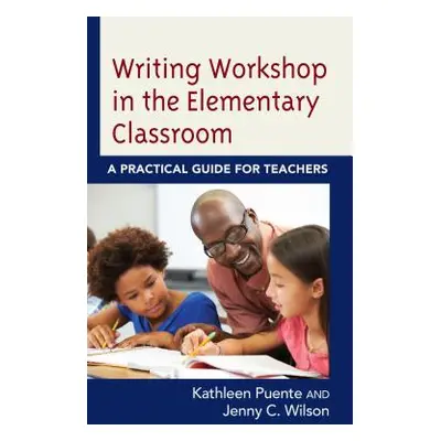 "Writing Workshop in the Elementary Classroom: A Practical Guide for Teachers" - "" ("Puente Kat