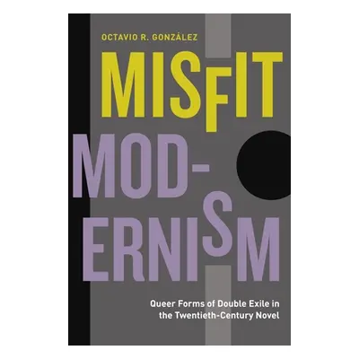 "Misfit Modernism: Queer Forms of Double Exile in the Twentieth-Century Novel" - "" ("Gonzlez Oc