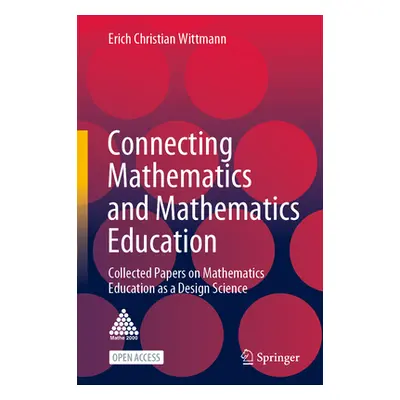 "Connecting Mathematics and Mathematics Education: Collected Papers on Mathematics Education as 