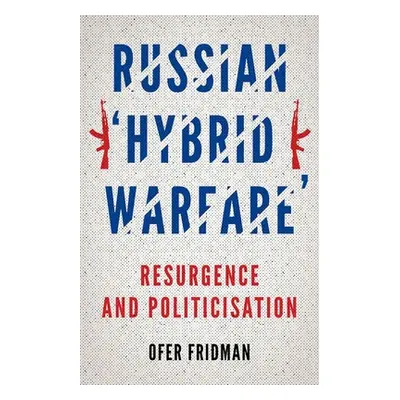 "Russian Hybrid Warfare: Resurgence and Politicization" - "" ("Fridman Ofer")