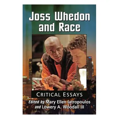 "Joss Whedon and Race: Critical Essays" - "" ("Iatropoulos Mary Ellen")