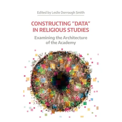 "Constructing 'Data' in Religious Studies: Examining the Architecture of the Academy" - "" ("Smi