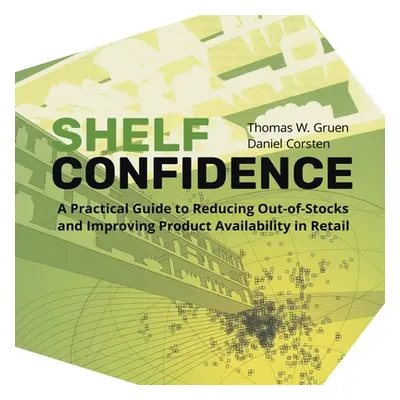 "Shelf-Confidence: A Practical Guide to Reducing Out-Of-Stocks and Improving Product Availabilit