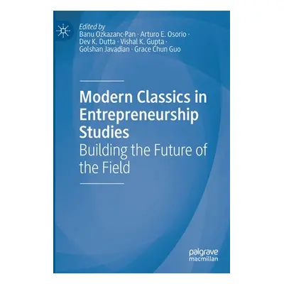 "Modern Classics in Entrepreneurship Studies: Building the Future of the Field" - "" ("Ozkazanc-