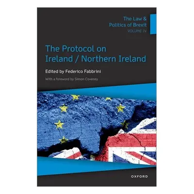 "The Law & Politics of Brexit: Volume IV: The Protocol on Ireland / Northern Ireland" - "" ("Fab