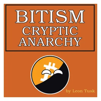 "Bitism: Cryptic Anarchy" - "" ("Tusk Leon")