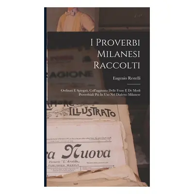 "I Proverbi Milanesi Raccolti; Ordinati E Spiegati, Coll'aggiunta Delle Frase E De Modi Proverbi