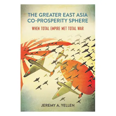 "The Greater East Asia Co-Prosperity Sphere: When Total Empire Met Total War" - "" ("Yellen Jere