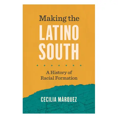 "Making the Latino South: A History of Racial Formation" - "" ("Mrquez Cecilia")