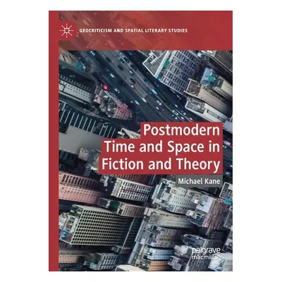 "Postmodern Time and Space in Fiction and Theory" - "" ("Kane Michael")