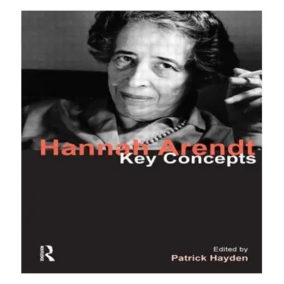 "Hannah Arendt: Key Concepts" - "" ("Hayden Patrick")