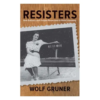 "Resisters: How Ordinary Jews Fought Persecution in Hitler's Germany" - "" ("Gruner Wolf")