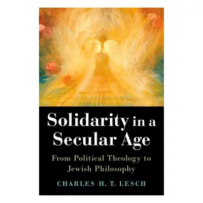 "Solidarity in a Secular Age: From Political Theology to Jewish Philosophy" - "" ("Lesch Charles