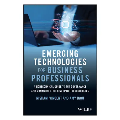 "Emerging Technologies for Business Professionals: A Nontechnical Guide to the Governance and Ma