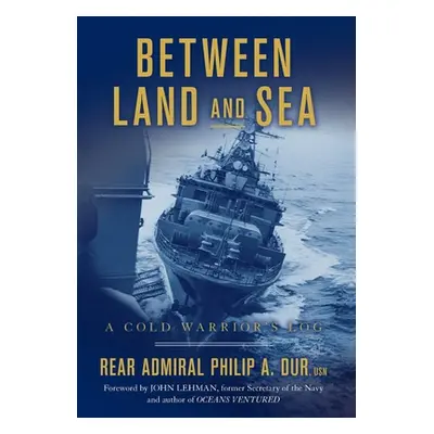 "Between Land and Sea: A Cold Warrior's Log" - "" ("Dur Rear Admiral Philip a.")