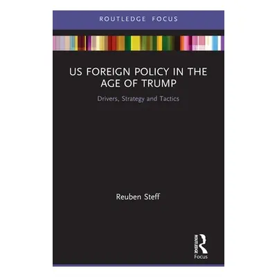 "Us Foreign Policy in the Age of Trump: Drivers, Strategy and Tactics" - "" ("Steff Reuben")