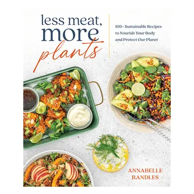 "Less Meat, More Plants: 100+ Sustainable Recipes to Nourish Your Body and Protect Our Planet" -