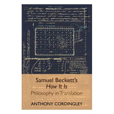 "Samuel Beckett's How It Is: Philosophy in Translation" - "" ("Cordingley Anthony")