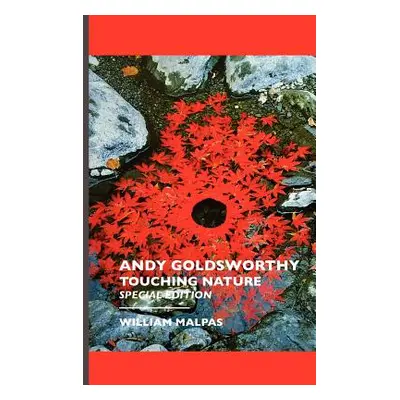 "Andy Goldsworthy: Touching Nature: Special Edition" - "" ("Malpas William")