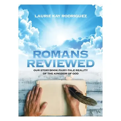 "Romans Reviewed: Our Storybook Fairy-Tale Reality of the Kingdom of God" - "" ("Rodriguez Lauri