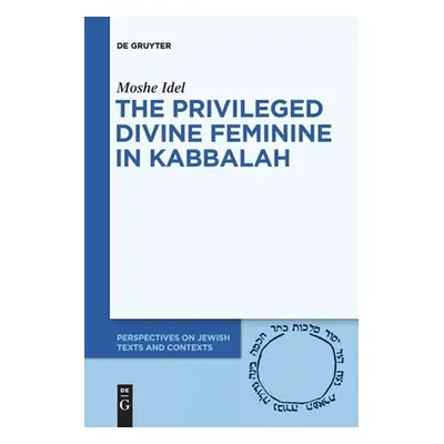 "The Privileged Divine Feminine in Kabbalah" - "" ("Idel Moshe")