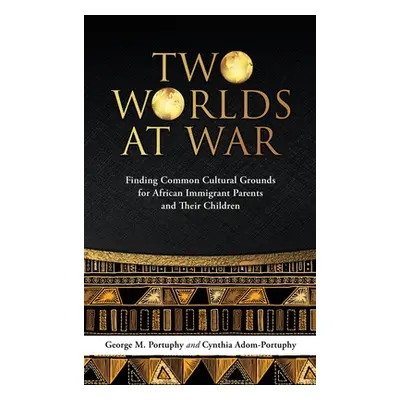 "Two Worlds at War: Finding Common Cultural Grounds for African Immigrant Parents and Their Chil