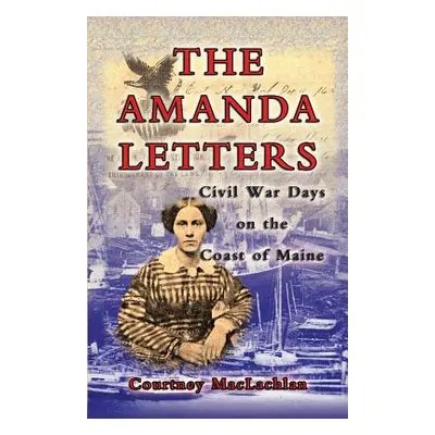 "The Amanda Letters: Civil War Days on the Coast of Maine" - "" ("MacLachlan Courtney")