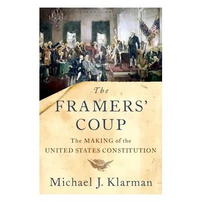 "The Framers' Coup: The Making of the United States Constitution" - "" ("Klarman Michael J.")