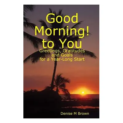 "Good Morning! to You" - "" ("Brown Denise M.")