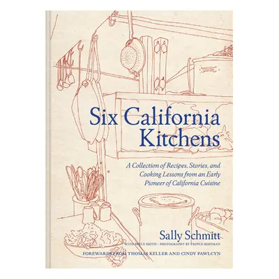 "Six California Kitchens: A Collection of Recipes, Stories, and Cooking Lessons from a Pioneer o