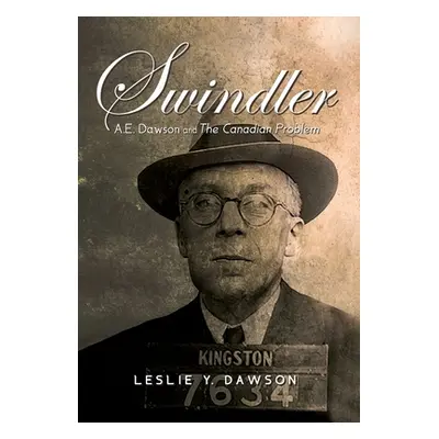 "Swindler: A.E. Dawson and The Canadian Problem" - "" ("Dawson Leslie Y.")