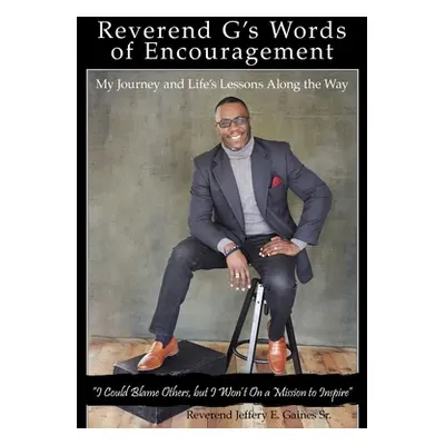 "Reverend G's Words of Encouragement: My Journey and Life's Lessons Along the Way I Could Blame 