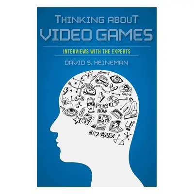 "Thinking about Video Games: Interviews with the Experts" - "" ("Heineman David S.")