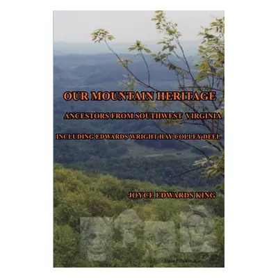 "Our Mountain Heritage: Ancestors from Southwest Virginia: Including Edwards, Wright, Hay, Colle