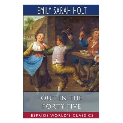 "Out in the Forty-Five (Esprios Classics)" - "" ("Holt Emily Sarah")