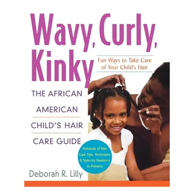 "Wavy, Curly, Kinky: The African American Child's Hair Care Guide" - "" ("Lilly Deborah R.")