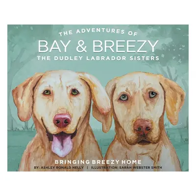 "Bringing Breezy Home: The Dudley Labrador Sisters" - "" ("Nelly Ashley Ronald")