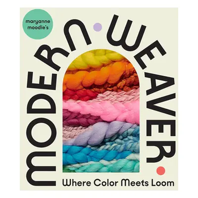 "Maryanne Moodie's Modern Weaver: Where Color Meets Loom" - "" ("Moodie Maryanne")