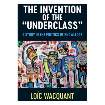 "The Invention of the 'Underclass': A Study in the Politics of Knowledge" - "" ("Wacquant")