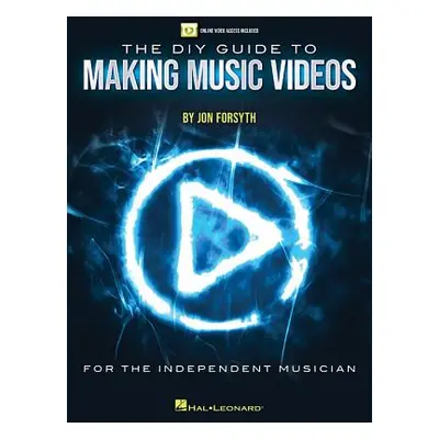 "The DIY Guide to Making Music Videos: Online Video Access Included" - "" ("Forsyth Jon")