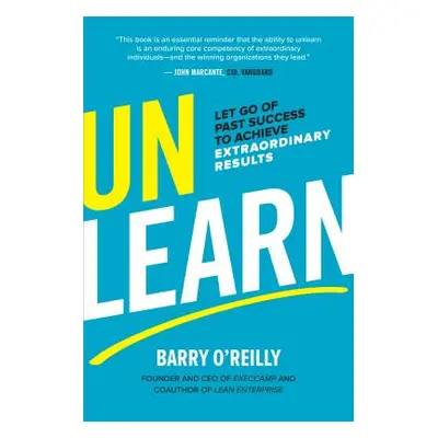 "Unlearn: Let Go of Past Success to Achieve Extraordinary Results" - "" ("O'Reilly Barry")