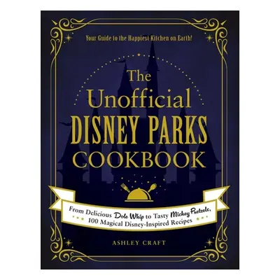 "The Unofficial Disney Parks Cookbook: From Delicious Dole Whip to Tasty Mickey Pretzels, 100 Ma