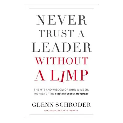 "Never Trust a Leader Without a Limp: The Wit and Wisdom of John Wimber, Founder of the Vineyard