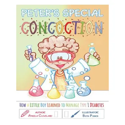 "Peter's Special Concoction: How a Little Boy Learned to Manage Type 1 Diabetes" - "" ("Pierce B