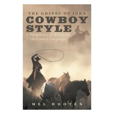 "The Gospel of John Cowboy Style: A Paraphrase of the Gospel in Cowboy Language" - "" ("Hooten M