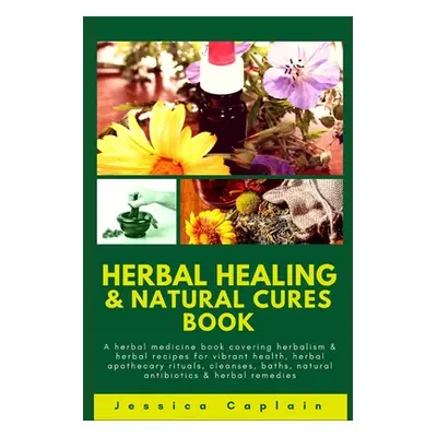 "Herbal Healing & Natural Cures Book: A herbal medicine book covering herbalism & herbal recipes