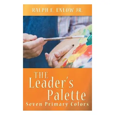 "The Leader's Palette: Seven Primary Colors" - "" ("Enlow Ralph E. Jr.")