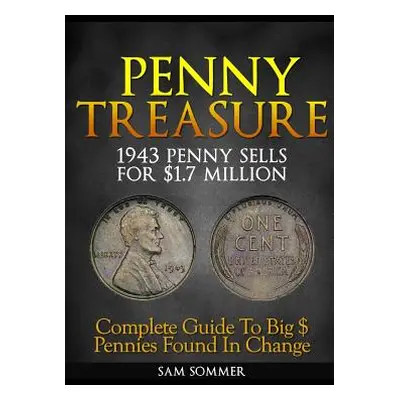 "Penny Treasure: Complete Guide To Big $ Pennies Found In Change" - "" ("Sommer Mba Sam")