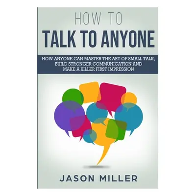 "How to Talk to Anyone: How Anyone Can Master the Art of Small Talk, Build Stronger Communicatio